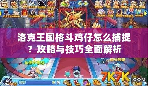 洛克王國格斗雞仔怎么捕捉？攻略與技巧全面解析