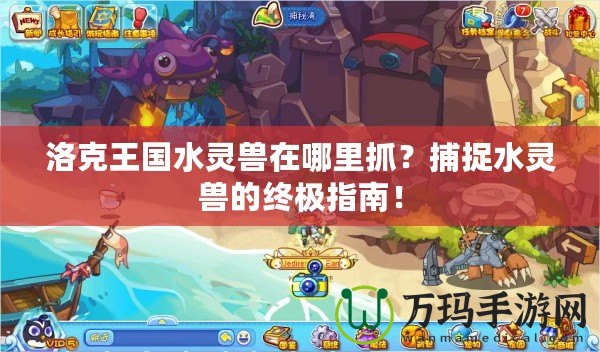 洛克王國水靈獸在哪里抓？捕捉水靈獸的終極指南！