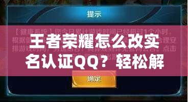 王者榮耀怎么改實名認證QQ？輕松解決綁定問題，游戲體驗更流暢！