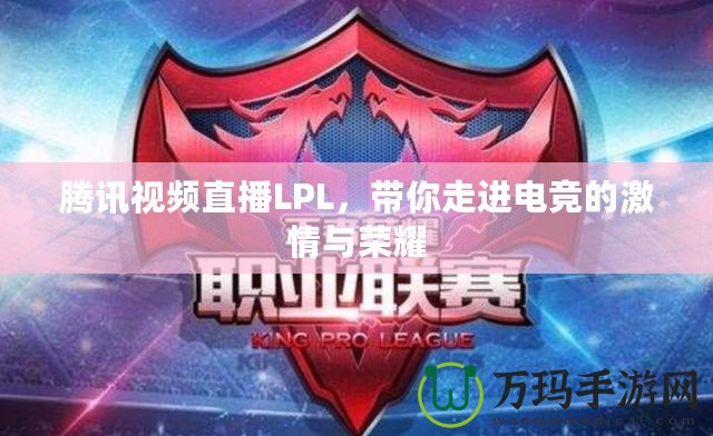 騰訊視頻直播LPL，帶你走進電競的激情與榮耀