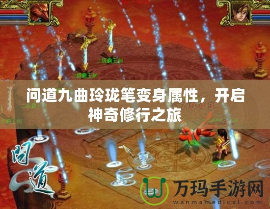 問道九曲玲瓏筆變身屬性，開啟神奇修行之旅