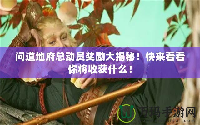 問(wèn)道地府總動(dòng)員獎(jiǎng)勵(lì)大揭秘！快來(lái)看看你將收獲什么！