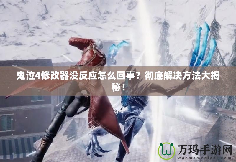 鬼泣4修改器沒反應怎么回事？徹底解決方法大揭秘！