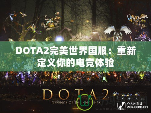 DOTA2完美世界國服：重新定義你的電競體驗