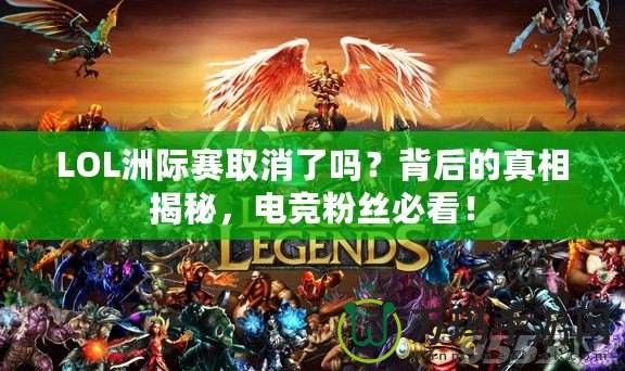 LOL洲際賽取消了嗎？背后的真相揭秘，電競(jìng)粉絲必看！