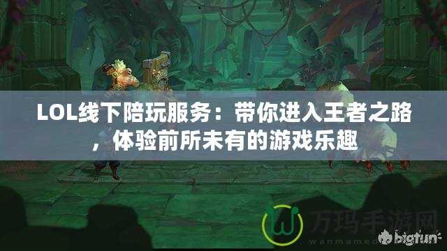 LOL線下陪玩服務(wù)：帶你進入王者之路，體驗前所未有的游戲樂趣