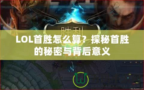 LOL首勝怎么算？探秘首勝的秘密與背后意義