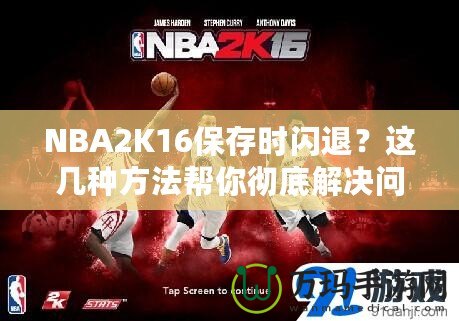 NBA2K16保存時(shí)閃退？這幾種方法幫你徹底解決問(wèn)題！