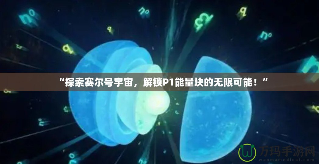 “探索賽爾號宇宙，解鎖P1能量塊的無限可能！”