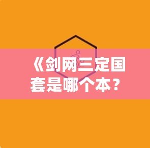 《劍網(wǎng)三定國套是哪個本？一文帶你深度解析定國套的來源與獲取方式》