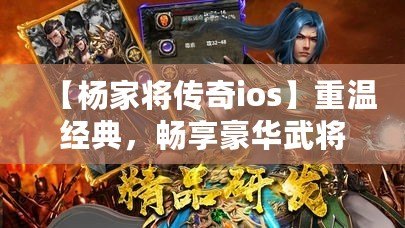 【楊家將傳奇ios】重溫經典，暢享豪華武將陣容，挑戰(zhàn)最強敵人！