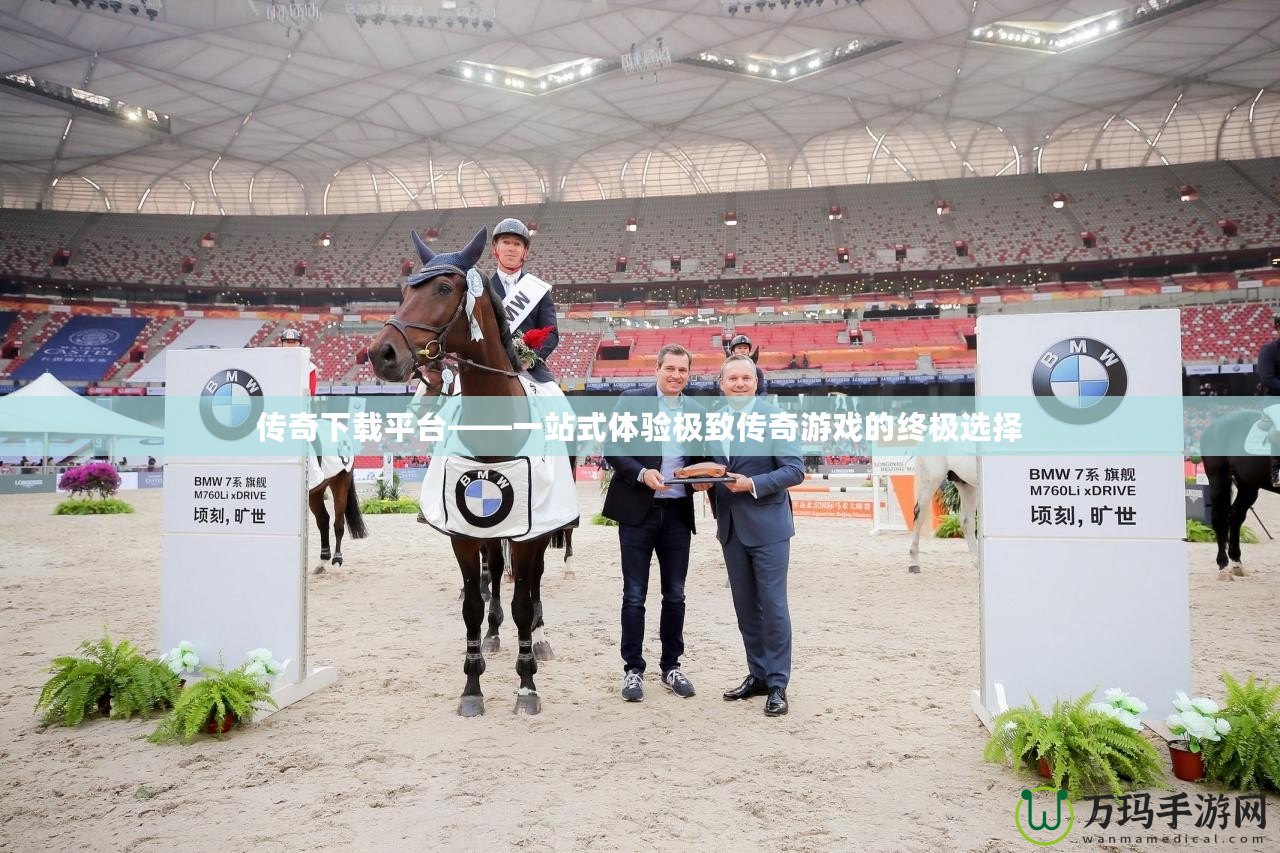 傳奇下載平臺——一站式體驗極致傳奇游戲的終極選擇