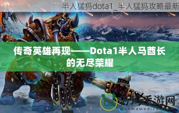 傳奇英雄再現(xiàn)——Dota1半人馬酋長(zhǎng)的無(wú)盡榮耀