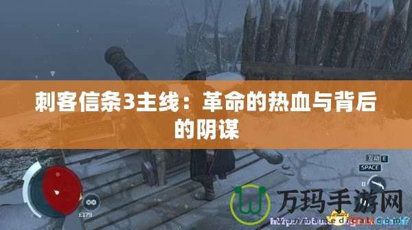 刺客信條3主線(xiàn)：革命的熱血與背后的陰謀