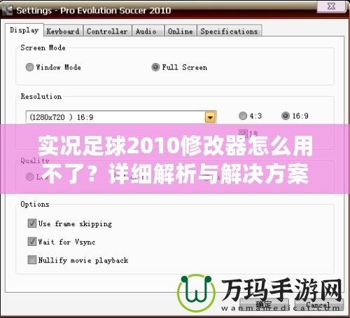 實況足球2010修改器怎么用不了？詳細(xì)解析與解決方案！