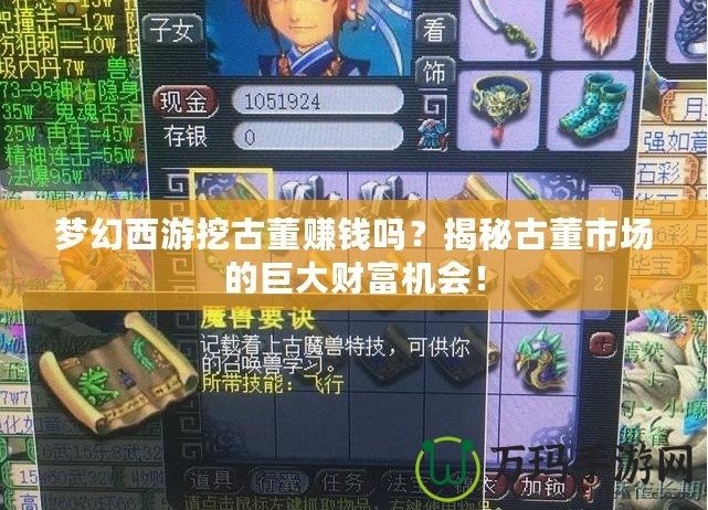 夢(mèng)幻西游挖古董賺錢嗎？揭秘古董市場的巨大財(cái)富機(jī)會(huì)！