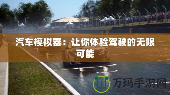 汽車模擬器：讓你體驗(yàn)駕駛的無限可能