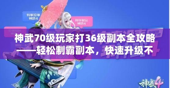 神武70級玩家打36級副本全攻略——輕松制霸副本，快速升級不再難