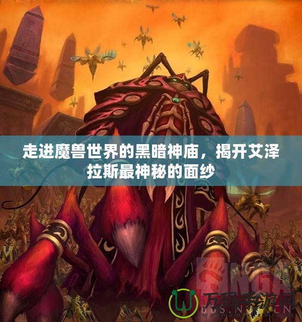 走進(jìn)魔獸世界的黑暗神廟，揭開艾澤拉斯最神秘的面紗