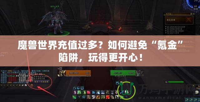 魔獸世界充值過多？如何避免“氪金”陷阱，玩得更開心！