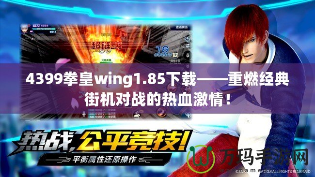 4399拳皇wing1.85下載——重燃經典街機對戰(zhàn)的熱血激情！