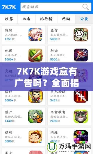 7K7K游戲盒有廣告嗎？全面揭秘，暢享無憂游戲體驗