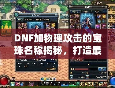 DNF加物理攻擊的寶珠名稱揭秘，打造最強(qiáng)物理傷害輸出！