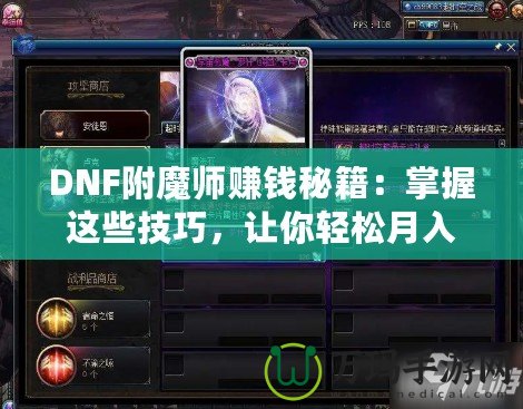 DNF附魔師賺錢(qián)秘籍：掌握這些技巧，讓你輕松月入過(guò)萬(wàn)！