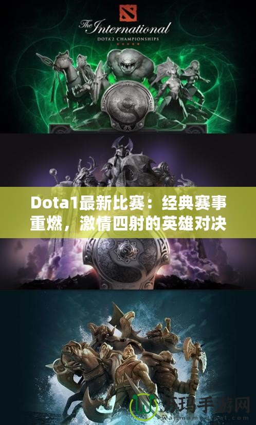 Dota1最新比賽：經(jīng)典賽事重燃，激情四射的英雄對決