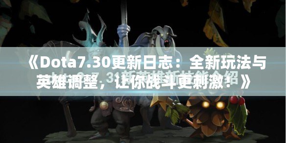 《Dota7.30更新日志：全新玩法與英雄調(diào)整，讓你戰(zhàn)斗更刺激！》