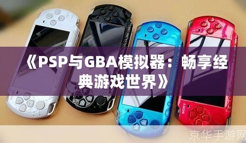 《PSP與GBA模擬器：暢享經(jīng)典游戲世界》