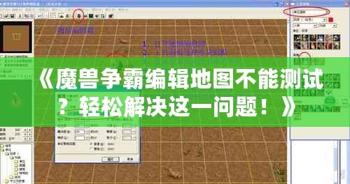《魔獸爭霸編輯地圖不能測試？輕松解決這一問題！》