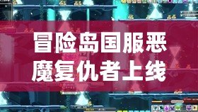 冒險島國服惡魔復仇者上線時間揭秘：不容錯過的強大角色再臨！