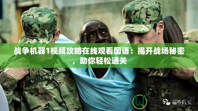 戰(zhàn)爭機(jī)器1視頻攻略在線觀看國語：揭開戰(zhàn)場秘密，助你輕松通關(guān)