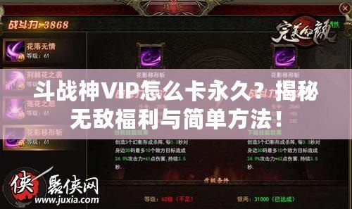 斗戰(zhàn)神VIP怎么卡永久？揭秘無敵福利與簡單方法！