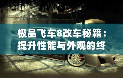 極品飛車8改車秘籍：提升性能與外觀的終極指南