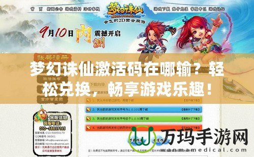 夢(mèng)幻誅仙激活碼在哪輸？輕松兌換，暢享游戲樂趣！