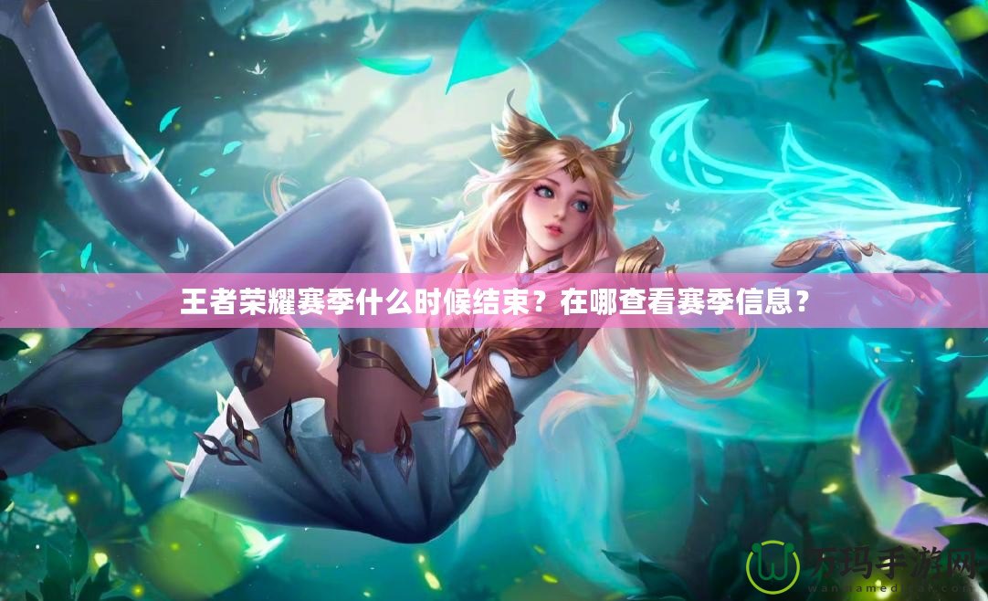 王者榮耀賽季什么時候結(jié)束？在哪查看賽季信息？