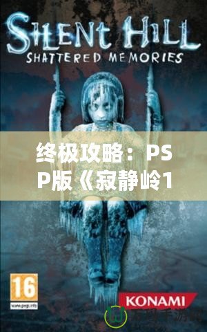 終極攻略：PSP版《寂靜嶺1》詳細(xì)全程攻略，帶你走出恐怖迷宮！