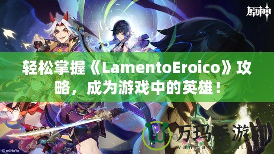 輕松掌握《LamentoEroico》攻略，成為游戲中的英雄！