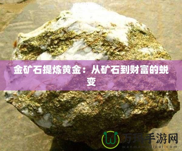 金礦石提煉黃金：從礦石到財(cái)富的蛻變