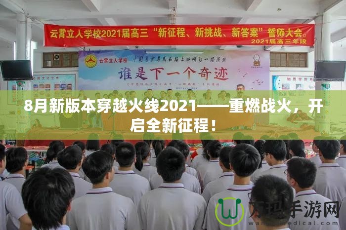 8月新版本穿越火線2021——重燃戰(zhàn)火，開(kāi)啟全新征程！