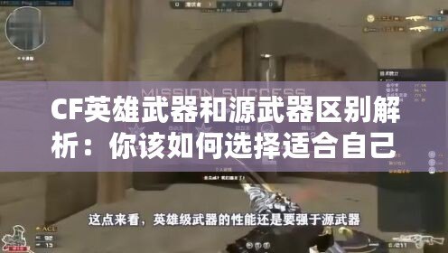 CF英雄武器和源武器區(qū)別解析：你該如何選擇適合自己的武器？