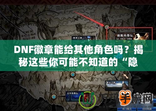 DNF徽章能給其他角色嗎？揭秘這些你可能不知道的“隱秘”功能！