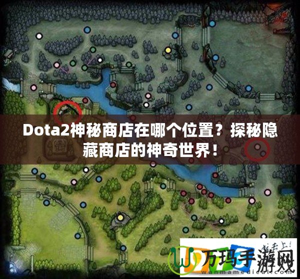 Dota2神秘商店在哪個位置？探秘隱藏商店的神奇世界！