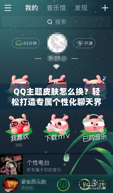 QQ主題皮膚怎么換？輕松打造專屬個(gè)性化聊天界面！