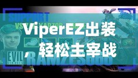 ViperEZ出裝，輕松主宰戰(zhàn)場(chǎng)的秘密武器