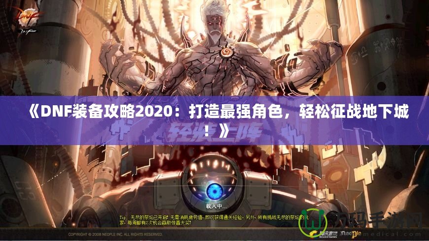 《DNF裝備攻略2020：打造最強(qiáng)角色，輕松征戰(zhàn)地下城！》