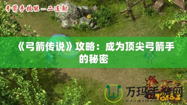 《弓箭傳說》攻略：成為頂尖弓箭手的秘密