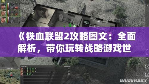 《鐵血聯盟2攻略圖文：全面解析，帶你玩轉戰(zhàn)略游戲世界》